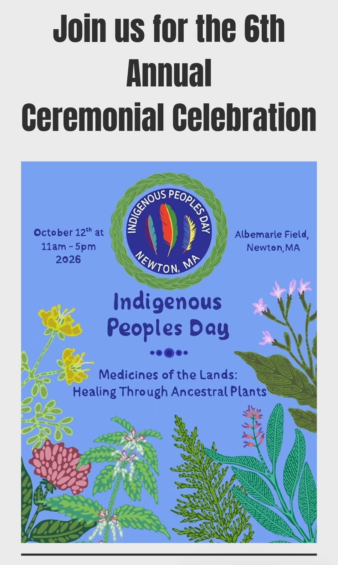 Flyer for the 6th Annual Indigenous Peoples Day Ceremonial Celebration, October 12, 2026, 11 AM to 5 PM at Albemarle Field, Newton, MA, themed Medicines of the Lands: Healing Through Ancestral Plants